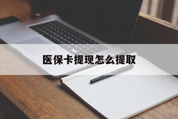 湛江医保卡提现怎么提取(医保卡提现怎么提取出来嶶新eai618兑现钱来)