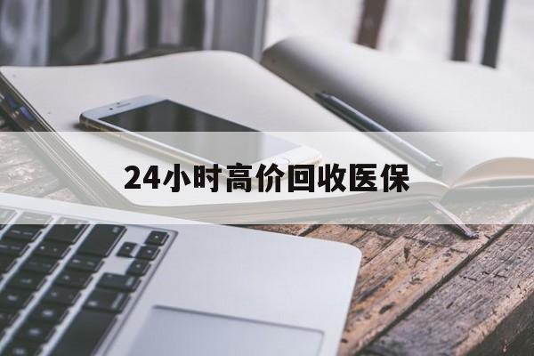 湛江24小时高价回收医保(24小时高价回收医保无锡)
