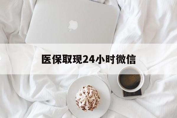 湛江医保取现24小时微信(医保取现24小时微信官方入口)