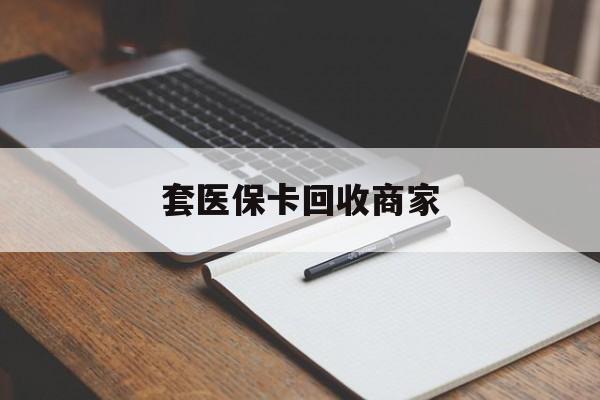 湛江套医保卡回收商家(倒卖医保回收药)