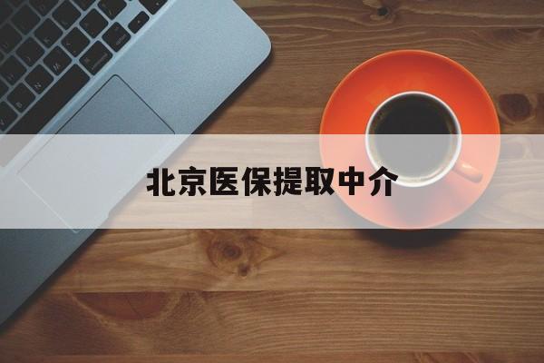 湛江医保提取中介(北京医保提取中介官网入口)